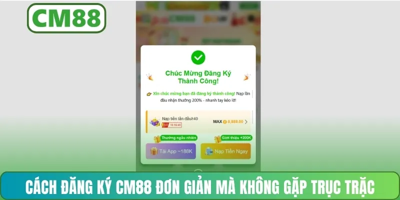 Cách đăng ký CM88 đơn giản mà không gặp trục trặc