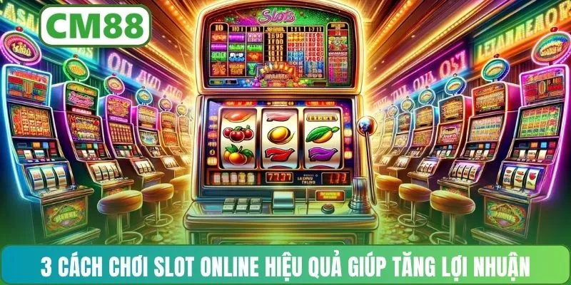 3 cách chơi slot online hiệu quả giúp tăng lợi nhuận