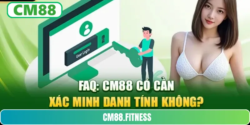 FAQ: CM88 có cần xác minh danh tính không?